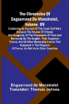 The Chronicles Of Enguerrand De Monstrelet, Vol. 09: Containing An Account Of The Cruel Civil Wars Between The Houses Of Orleans And Burgundy, Of The Possession Of Paris And Normandy By The English, Their Expulsion Thence, And Of Other Memorable Even ...