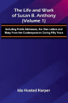 The Life and Work of Susan B. Anthony (Volume 1); Including Public Addresses, Her Own Letters and Many From Her Contemporaries During Fifty Years