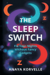 The Sleep Switch: Fix Your Nights Without Fancy Gadgets