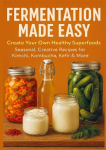 FERMENTATION MADE EASY Create Your Own Healthy Superfoods: Seasonal, Creative Recipes for Kimchi, Kombucha, Kefir & More