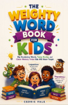 THE WEIGHTY WORD BOOK FOR KIDS: Big Vocabulary Words, Funny Stories, and Clever Memory Tricks Kids Will Never Forget
