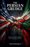 The Persian Grudge: How Iran and America Became Mortal Enemies