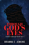 Through Gods Eyes: A Book of Christian Poetry, Part I