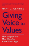 Giving Voice to Values: How to Speak Your Mind When You Know Whats Right