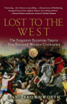 Lost to the West: The Forgotten Byzantine Empire That Rescued Western Civilization