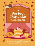A Perfect Pancake Cookbook: Recipes for Irresistible Pancakes, Churros, Waffles, and More