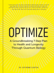 Optimize: A Groundbreaking 7-Step Plan to Health and Longevity Through Quantum Biology