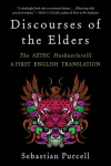 Discourses of the Elders: The Aztec Huehuetlatolli A First English Translation