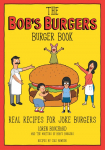 The Bobs Burgers Burger Book: Real Recipes for Joke Burgers