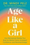 Age Like a Girl: How Menopause Rewires Your Brain for Mental Clarity, Increased Confidence, and Renewed Energy