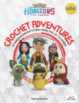 PokeMon Horizons: the Series - Crochet Adventures: 20 Amigurumi Patterns from the Hit Tv Series: 20 Amigurumi Patterns from the Hit Tv Series