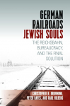 German Railroads, Jewish Souls: The Reichsbahn, Bureaucracy, and the Final Solution