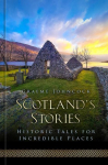 Scotlands Stories: Historic Tales for Incredible Places