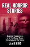 Real Horror Stories: Sinister Stories and Terrifying Tales from Around the World