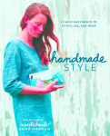 Handmade Style: 23 Must-Have Basics to Stitch, Use, and Wear