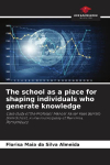 The school as a place for shaping individuals who generate knowledge: Case study of the Professor Manoel Xavier Paes Barreto State School, in the municipality of Petrolina, Pernambuco