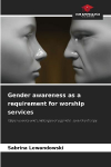 Gender awareness as a requirement for worship services: Opportunities and challenges of a gender-sensitive liturgy