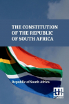 The Constitution Of The Republic Of South Africa: As Adopted On 8 May 1996 And Amended On 11 October 1996 By The Constitutional Assembly Including The 17Th Amendment To The Constitution