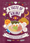 A Taste of Anime: Cook Iconic Recipes Inspired By Dragon Ball Z, Demon Slayer, Sailor Moon, Fruits Basket, and More!
