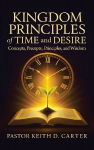 Kingdom Principles of Time and Desire: Concepts, Precepts , Principles, and Wisdom