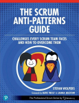 The Scrum Anti-Patterns Guide: Challenges Every Scrum Team Faces and How to Overcome Them