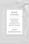 Mind Fixers: Psychiatrys Troubled Search for the Biology of Mental Illness