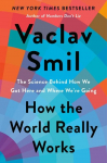 How the World Really Works: The Science Behind How We Got Here and Where Were Going