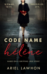 Code Name H&eacute;l&egrave;ne: Inspired by true events, a gripping WW2 story by the bestselling author of THE FROZEN RIVER