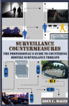 Surveillance Countermeasures: The Professionals Guide to Countering Hostile Surveillance Threats