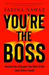 Youre the Boss: Become the Manager You Want to Be (And Others Need)