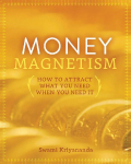Money Magnetism: How to Attract What You Need When You Need It