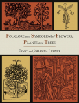 Folklore and Symbolism of Flowers, Plants and Trees [Illustrated Edition]