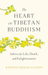 The Heart of Tibetan Buddhism: Advice for Life, Death, and Enlightenment