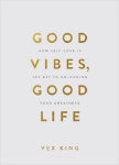 Good Vibes, Good Life (Gift Edition): How Self-Love Is the Key to Unlocking Your Greatness