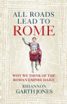 All Roads Lead to Rome: Why we think of the Roman Empire daily