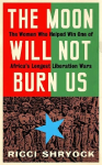 The Moon Will Not Burn Us: The Women Who Helped Win One of Africa's Longest Liberation Wars