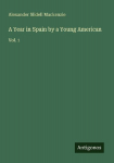 A Year in Spain by a Young American: Vol. 1