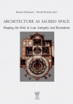Architecture as Sacred Space.: Shaping the Holy in Late Antiquity and Byzantium