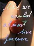 Like we could almost live forever: Like we could almost live forever