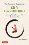 An Illustrated Guide to the Zen Tea Ceremony: Achieving Mindfulness and Calm the Japanese Way