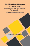 The life of John Thompson, a fugitive slave: Containing his history of 25 years in bondage, and his providential escape