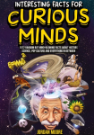 Interesting Facts For Curious Minds: 1572 Random But Mind-Blowing Facts About History, Science, Pop Culture And Everything In Between