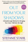 Out from Your Shadows: The Step-By-Step Method for Bringing Your Inner Child Into the Light