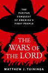 The Wars of the Lord: The Puritan Conquest of Americas First People