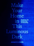 Make Your Home in This Luminous Dark: Mysticism, Art, and the Path of Unknowing