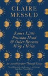 Kants Little Prussian Head and Other Reasons Why I Write: An Autobiography Through Essays