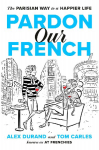 Pardon Our French: The Parisian Way to a Happier Life