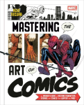 Marvel's Mastering the Art of Comics: Everything You Need to Know to Make Your Own Marvel-Style Comics