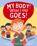 My Body! What I Say Goes!: Teach children body safety, safe/unsafe touch, private parts, secrets/surprises, consent,  respect