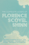 The Complete Works of Florence Scovel Shinn: The Game of Life and How to Play It; Your Word is Your Wand; The Secret Door to Success; and The Power of the Spoken Word